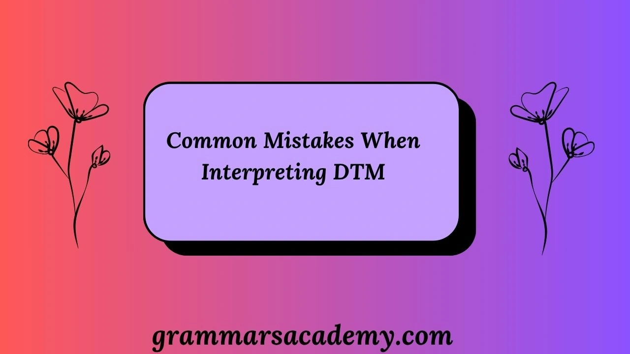 Common Mistakes When Interpreting DTM