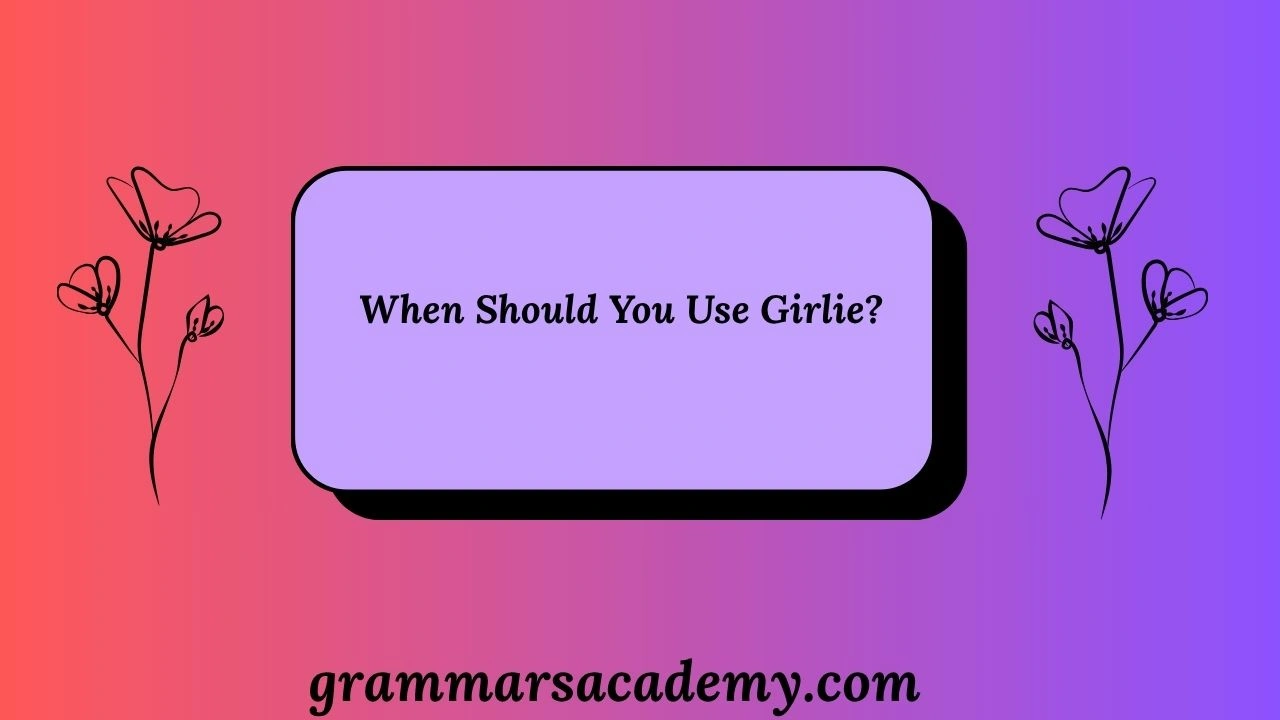 When Should You Use Girlie?